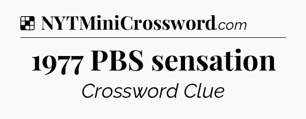 Solution: 1977 PBS sensation - NYT Crossword