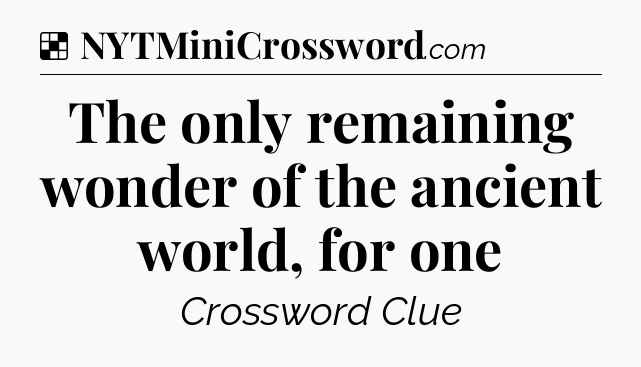 Solution: The only remaining wonder of the ancient world, for one - NYT Crossword