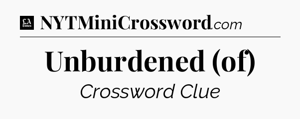Unburdened (of) - LA Times Crossword