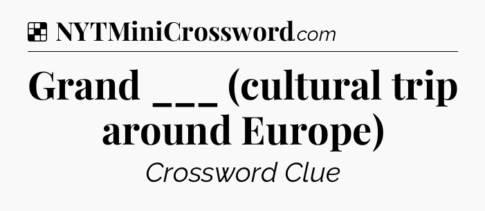 Solution: Grand ___ (cultural trip around Europe) - NYT Crossword