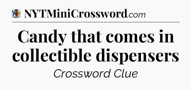 Candy that comes in collectible dispensers Crossword Clue