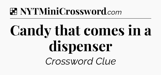 Solution: Candy that comes in a dispenser - NYT Crossword
