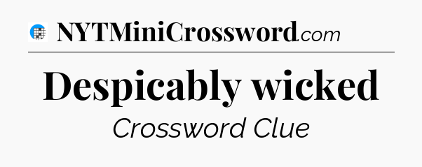 Despicably wicked Crossword Clue