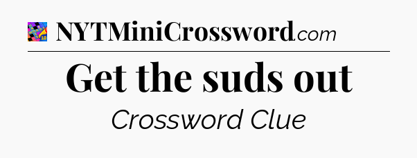 Get the suds out Crossword Clue