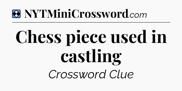 Solution: Chess piece used in castling - NYT Mini Crossword