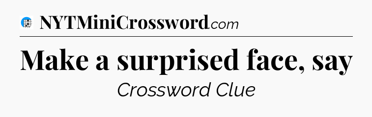 Make a surprised face, say Crossword Clue