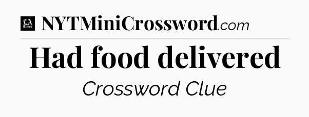 Had food delivered - LA Times Crossword