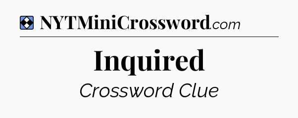 Solution: Inquired - NYT Mini Crossword