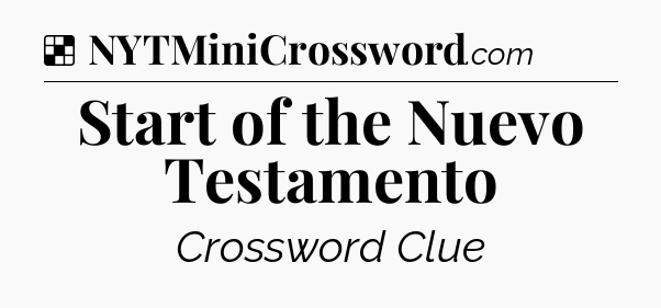 Solution: Start of the Nuevo Testamento - NYT Crossword