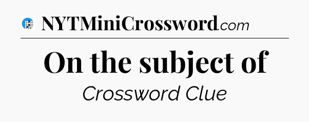 On the subject of Crossword Clue