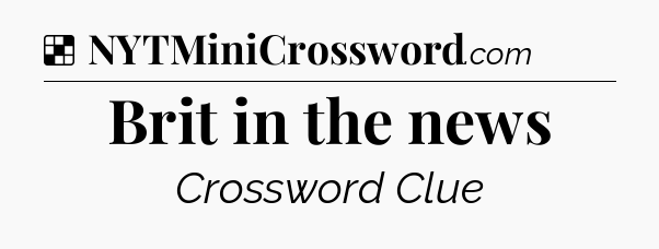 Solution: Brit in the news - NYT Crossword