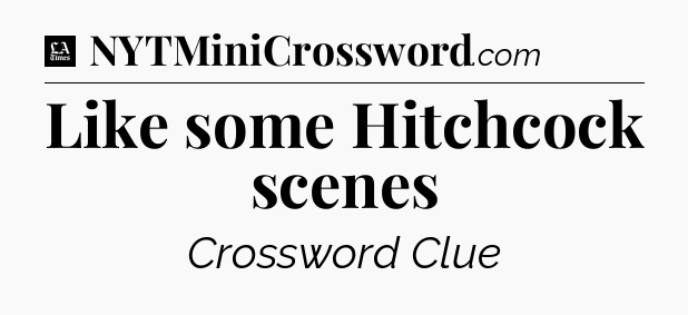 Like some Hitchcock scenes - LA Times Crossword