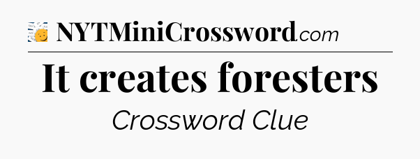 It creates foresters - 7 Little Words