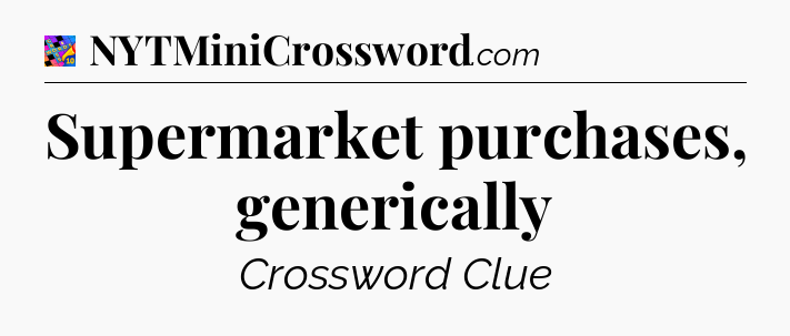 Supermarket purchases, generically Crossword Clue