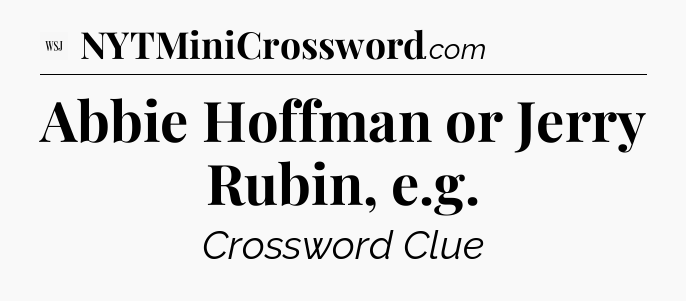 Abbie Hoffman or Jerry Rubin, e.g - WSJ Crossword