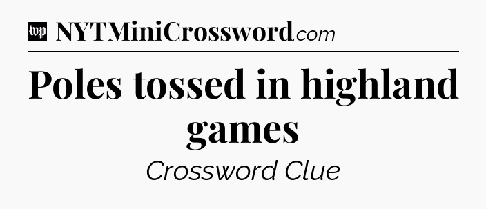 Poles tossed in highland games Crossword Clue