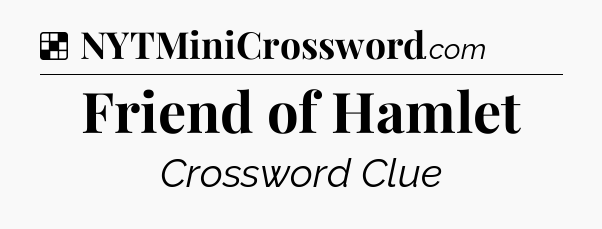 Solution: Friend of Hamlet - NYT Crossword
