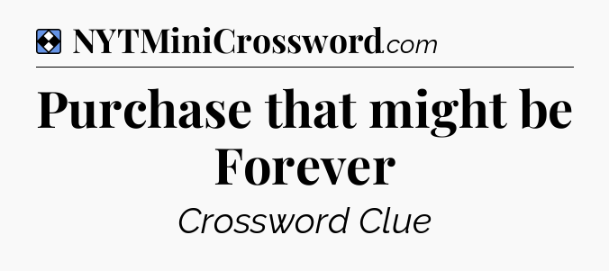 Solution: Purchase that might be Forever - NYT Mini Crossword
