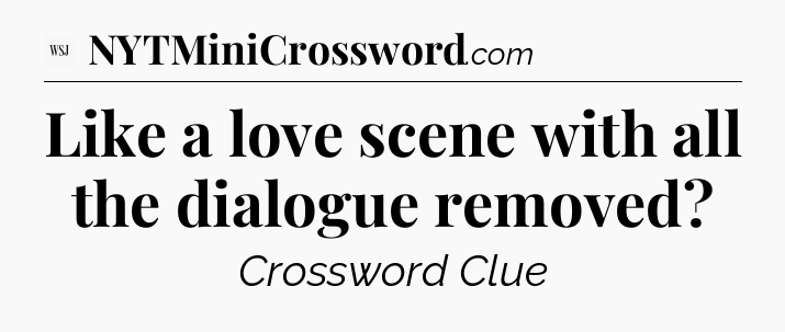 Like a love scene with all the dialogue removed - WSJ Crossword