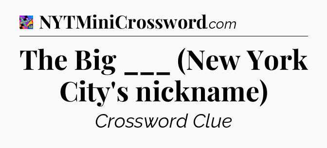 The Big ___ (New York City's nickname) Crossword Clue