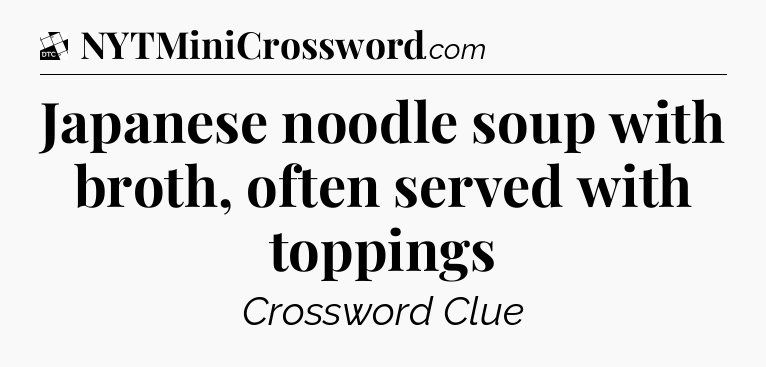 Japanese noodle soup with broth, often served with toppings - Daily Themed Classic Crossword