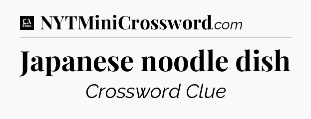 Japanese noodle dish - LA Times Crossword