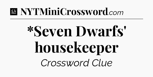 *Seven Dwarfs' housekeeper - LA Times Crossword