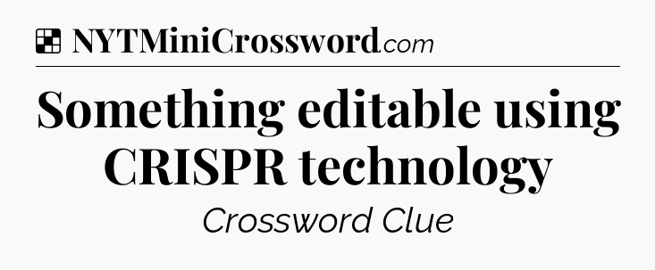 Solution: Something editable using CRISPR technology - NYT Crossword