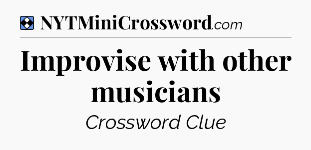 Solution: Improvise with other musicians - NYT Mini Crossword