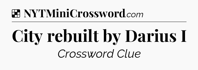 Solution: City rebuilt by Darius I - NYT Crossword