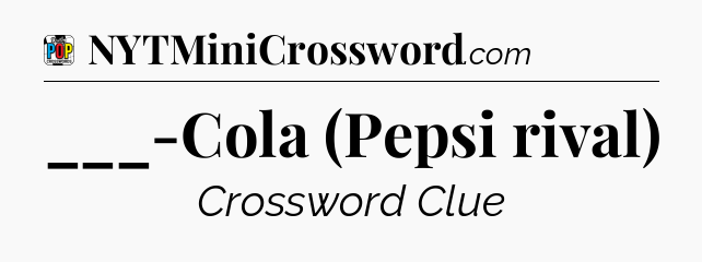 ___-Cola (Pepsi rival) Crossword Clue