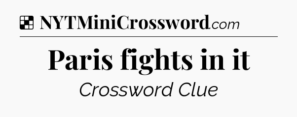 Solution: Paris fights in it - NYT Crossword