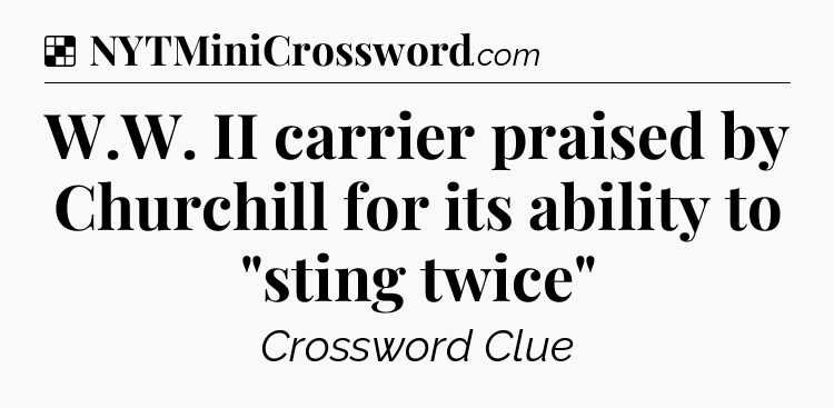 Solution: W.W. II carrier praised by Churchill for its ability to 