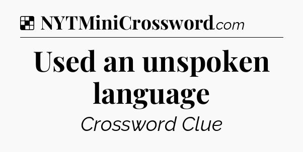 Solution: Used an unspoken language - NYT Crossword