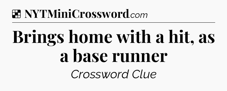 Solution: Brings home with a hit, as a base runner - NYT Crossword