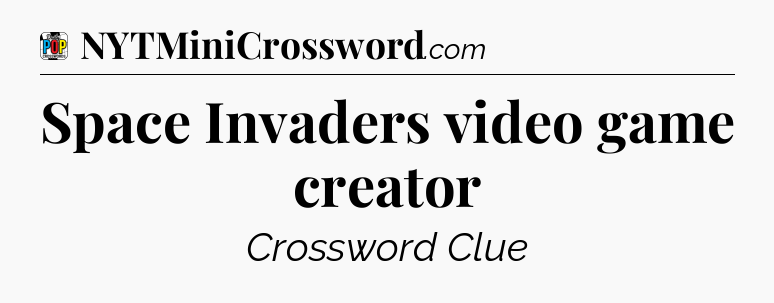 Space Invaders video game creator Crossword Clue