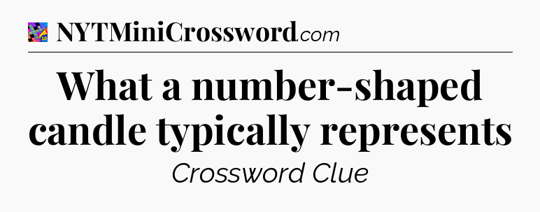 What a number-shaped candle typically represents Crossword Clue