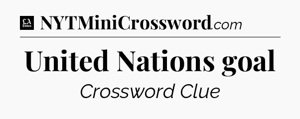 United Nations goal - LA Times Crossword