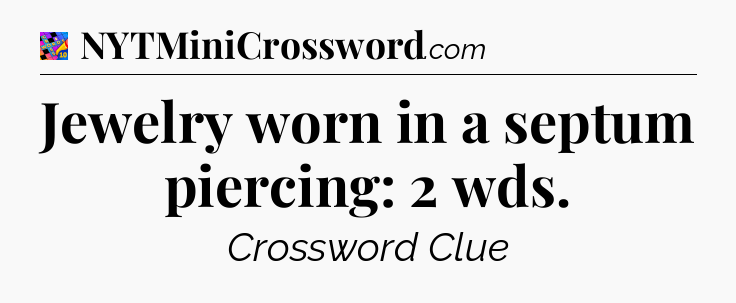Jewelry worn in a septum piercing: 2 wds Crossword Clue