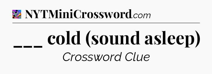 ___ cold (sound asleep) Crossword Clue
