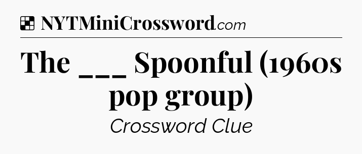 Solution: The ___ Spoonful (1960s pop group) - NYT Crossword
