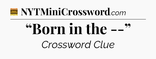 “Born in the --” - Eugene Sheffer Crossword