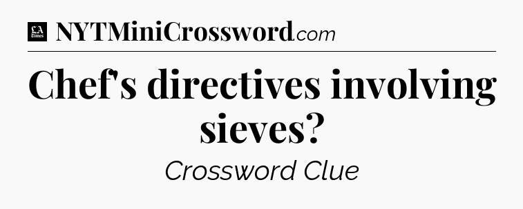 Chef's directives involving sieves - LA Times Crossword
