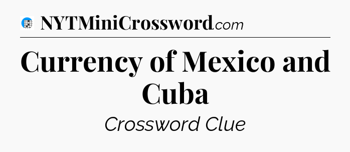 Currency of Mexico and Cuba Crossword Clue