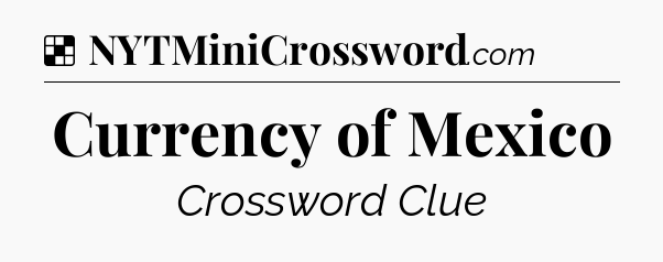 Solution: Currency of Mexico - NYT Crossword