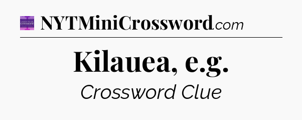 Kilauea, e.g - Thomas Joseph Crossword