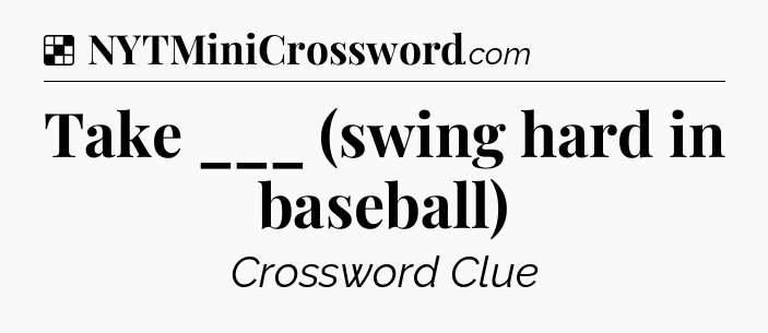Solution: Take ___ (swing hard in baseball) - NYT Crossword