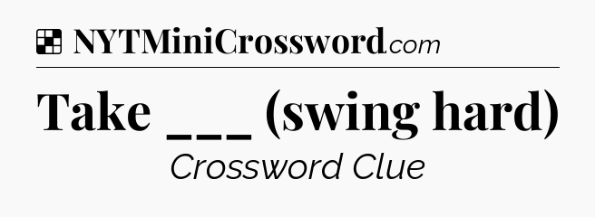Solution: Take ___ (swing hard) - NYT Crossword