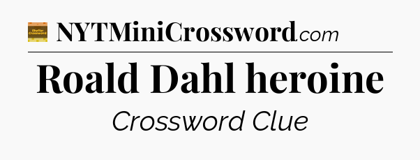 Roald Dahl heroine - Eugene Sheffer Crossword