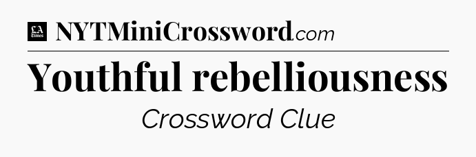 Youthful rebelliousness - LA Times Crossword
